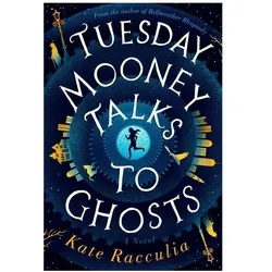Tuesday Mooney Talks to Ghosts, Belletristik von Kate Racculia