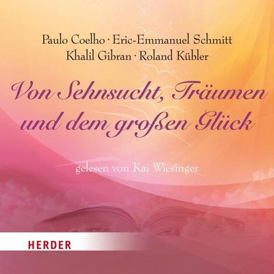 Von Sehnsucht, Träumen und dem großen Glück - Khalil Gibran,Paulo Coelho,Eric Emmanuel Schmitt, Audio, 9783451881145
