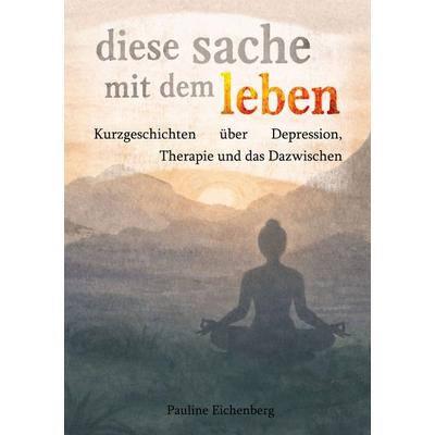 diese sache mit dem leben, Taschenbuch von Pauline Eichenberg, BoD – Books on Demand, 978-3-696-38697-9