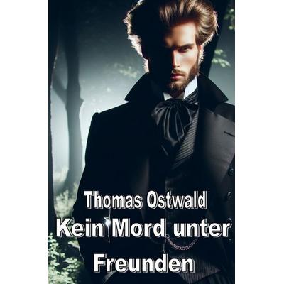 Kein Mord unter Freunden, Taschenbuch von Thomas Ostwald, Epubli, 978-3-565-13777-0