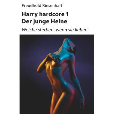 Der Mann mit Leidenschaften – Die fantastische Biografie Heinrich Heines / Harry hardcore I – Der junge Heine, Taschenbuch von Freudhold Riesenharf,