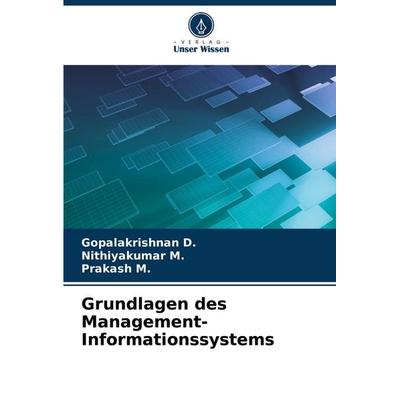 Grundlagen des Management-Informationssystems, Taschenbuch von Gopalakrishnan D.,Nithiyakumar M.,Prakash M., Verlag Unser Wissen, 978-620-7-59342-2