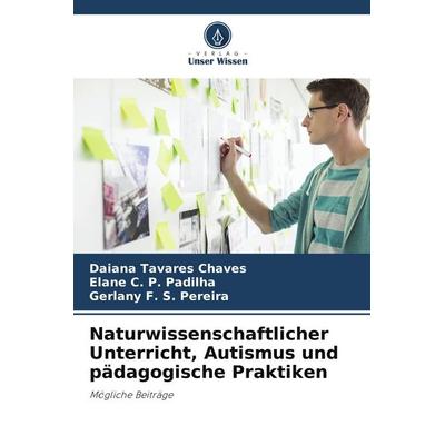 Naturwissenschaftlicher Unterricht, Autismus und pädagogische Praktiken, Taschenbuch von Daiana Tavares Chaves,Elane C. P. Padilha,Gerlany F. S.