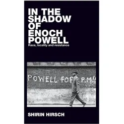 In the shadow of Enoch Powell: Race, locality and resistance (Racism, Resistance and Social Change), Sachbücher von Shirin Hirsch