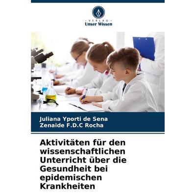 Aktivitäten für den wissenschaftlichen Unterricht über die Gesundheit bei epidemischen Krankheiten, Taschenbuch von Juliana Yporti de Sena,Zenaide F.