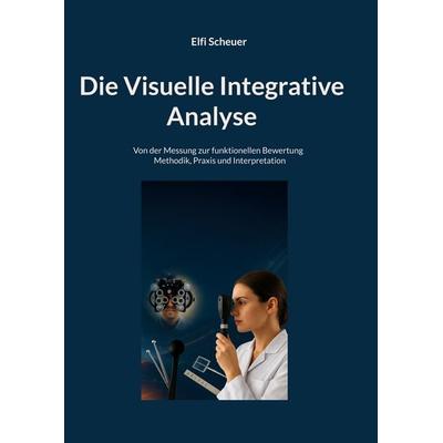 Die Visuelle Integrative Analyse, Gebundene Ausgabe von Elfi Scheuer, BoD – Books on Demand, 978-3-695-13557-8