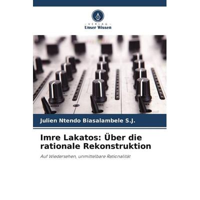 Imre Lakatos: Über die rationale Rekonstruktion, Taschenbuch von Julien Ntendo Biasalambele S. J., Verlag Unser Wissen