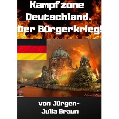 KAMPFZONE DEUTSCHLAND! Der Bürgerkrieg! (Vorabversion), Taschenbuch von Jürgen Braun, Epubli, 978-3-7485-2939-2