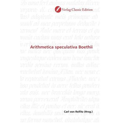 Arithmetica speculativa Boethii, Taschenbuch von , Verlag Classic Edition, 978-3-86932-885-0