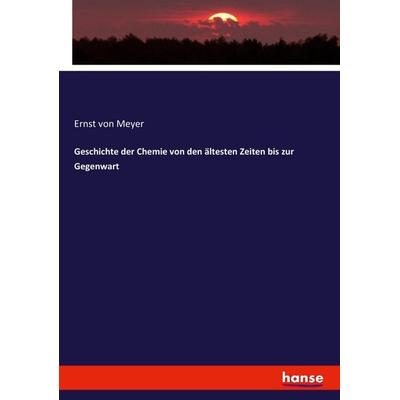 Geschichte der Chemie von den ältesten Zeiten bis zur Gegenwart, Taschenbuch von Ernst Meyer, Hansebooks, 978-3-7436-4951-4
