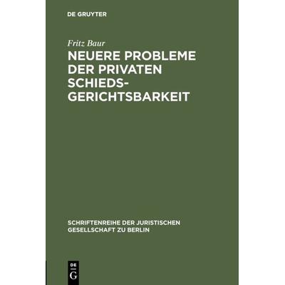 Neuere Probleme der privaten Schiedsgerichtsbarkeit, Gebundene Ausgabe von Fritz Baur, De Gruyter, 978-3-11-008242-5