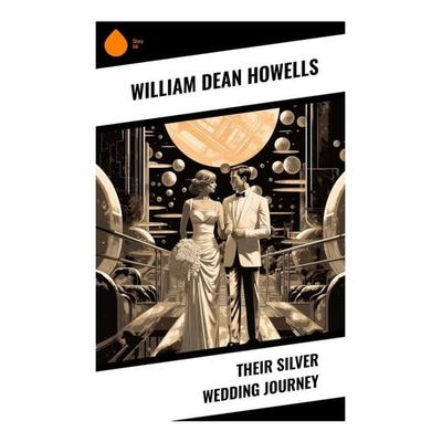 Their Silver Wedding Journey, Taschenbuch von William Dean Howells, Sharp Ink, 978-80-283-4250-0