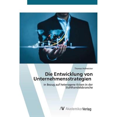Die Entwicklung von Unternehmensstrategien, Taschenbuch von Thomas Hofmeister, AV Akademikerverlag, 978-620-8-41964-6