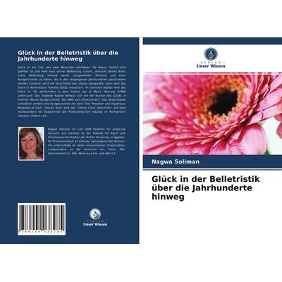 Glück in der Belletristik über die Jahrhunderte hinweg, Taschenbuch von Nagwa Soliman, Verlag Unser Wissen, 978-620-4-03828-5