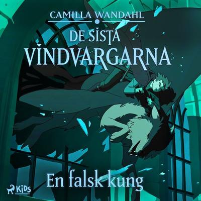 De sista vindvargarna 2 - En falsk kung - Camilla Wandahl, Audio, 9788728279120
