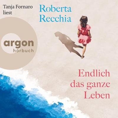 Endlich das ganze Leben - Roberta Recchia, Audio, 9783732475476