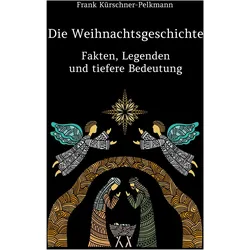 Die Weihnachtsgeschichte - Fakten, Legenden und tiefere Bedeutung, Fachbücher von Frank Kürschner-Pelkmann