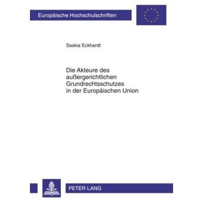 Die Akteure des außergerichtlichen Grundrechtsschutzes in der Europaeischen Union, Taschenbuch von Saskia Eckhardt, Peter Lang GmbH, Internationaler