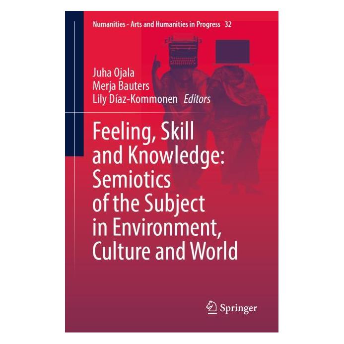 Springer Feeling, Skill and Knowledge: Semiotics of the Subject in Environment, Culture and World (Englisch, Hardcover, Juha Ojala, Lily Díaz-Kommonen, Merja Bauters) (59048110)