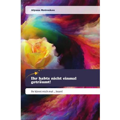 Ihr habts nicht einmal geträumt!, Taschenbuch von Alyona Motreskou, Goldene Rakete, 978-620-0-52104-0