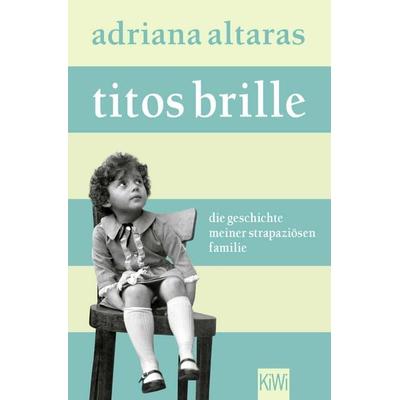 Titos Brille, Taschenbuch von Adriana Altaras, Kiepenheuer & Witsch, 978-3-462-00773-2