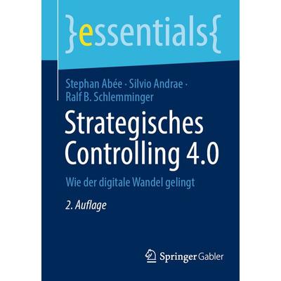 Strategisches Controlling 4.0, Taschenbuch von Stephan Abée,Silvio Andrae,Ralf B. Schlemminger, Springer Fachmedien Wiesbaden GmbH, 978-3-658-47276-4