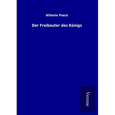 Der Freibeuter des Königs, Gebundene Ausgabe von Wilhelm Poeck, BoD - Books on Demand