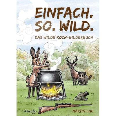 Einfach. So. Wild., Taschenbuch von Martin Luh, Buchschmiede, 978-3-99110-454-4