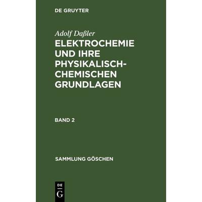 Elektrochemie und ihre physikalisch-chemischen Grundlagen. Band 2, Gebundene Ausgabe von Adolf Dassler, De Gruyter, 978-3-11-102104-1