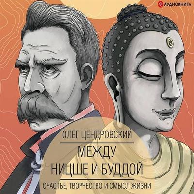 Mezhdu Nitsshe i Buddoy: schaste, tvorchestvo i smysl zhizni - Oleg Tsendrovsky, Audio, 9785171263492