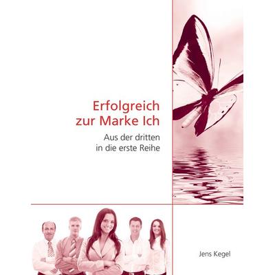 Erfolgreich zur Marke Ich, Taschenbuch von Jens Kegel, BoD – Books on Demand, 978-3-8482-5977-9
