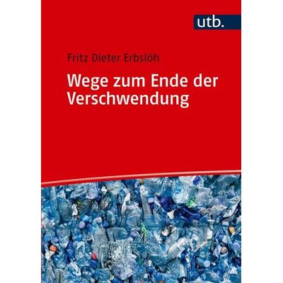 Wege zum Ende der Verschwendung, Taschenbuch von Fritz Dieter Erbslöh, Utb GmbH, 978-3-8252-6560-1