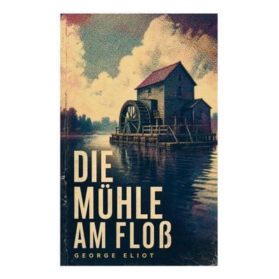 Die Mühle am Floß, Taschenbuch von George Eliot, E-artnow, 978-80-273-6685-9