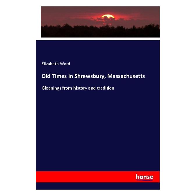 Hansebooks Old Times in Shrewsbury, Massachusetts (Englisch, Softcover, Elizabeth Ward) (40607941)