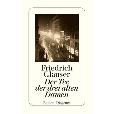 Der Tee der drei alten Damen, Taschenbuch von Friedrich Glauser, Diogenes, 978-3-257-21738-4