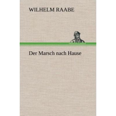 Der Marsch nach Hause, Gebundene Ausgabe von Wilhelm Raabe, Tredition, 978-3-8472-5941-1
