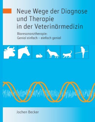 Jochen Becker - Neue Wege der Diagnose und Therapie in der Veterinärmedizin: Bioresonanztherapie: Genial einfach - einfach genial - Preis vom 09.10.2026 07:28:09 h