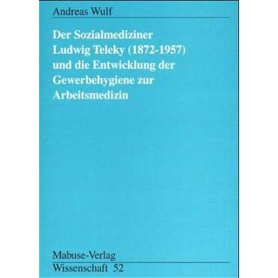 Der Sozialmediziner Ludwig Teleky (1872 - 1957) und die Entwicklung der Gewerbehygiene zur Arbeitsmedizin, Paperback von Andreas Wulf, Mabuse,