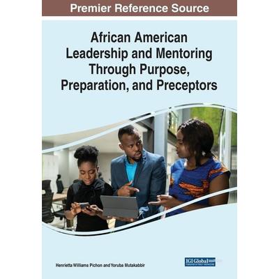 African American Leadership and Mentoring Through Purpose, Preparation, and Preceptors, Taschenbuch von , Information Science Reference,