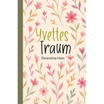 Yvettes Traum, Taschenbuch von Florentine Hein, Tolino media, 978-3-7592-3819-1