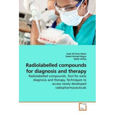 Naqvi, S: Radiolabelled compounds for diagnosis and therapy, Taschenbuch von Syed Ali Raza Naqvi,Saeed Ahmad Nagra,Malik Ishfaq, VDM,