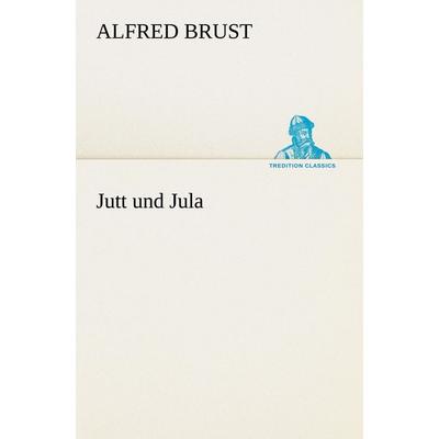 Jutt und Jula, Taschenbuch von Alfred Brust, Tredition, 978-3-8495-2934-5