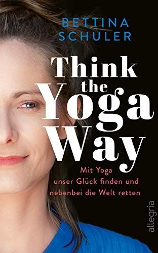 Bettina Schuler - Think The Yoga Way: Mit Yoga unser Glück finden und nebenbei die Welt retten - Preis vom 09.10.2026 07:28:09 h