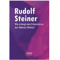 Wie erlangt man Erkenntnisse der höheren Welten?, Sachbücher von Rudolf Steiner