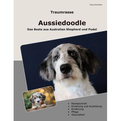 Traumrasse Aussiedoodle, Taschenbuch von Franz Schlichter, BoD – Books on Demand, 978-3-7597-8564-0