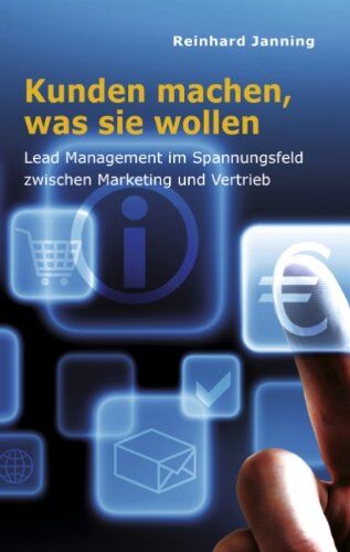 Reinhard Janning - Kunden machen, was sie wollen: Lead Management im Spannungsfeld zwischen Marketing und Vertrieb - Preis vom 09.10.2026 07:28:09 h