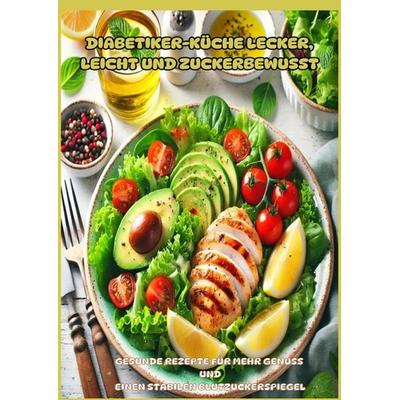 Diabetiker-Küche Lecker, leicht und zuckerbewusst: Gesunde Low-Carb-Rezepte für stabile Blutzuckerwerte und mehr Genuss im Alltag'; Taschenbuch von