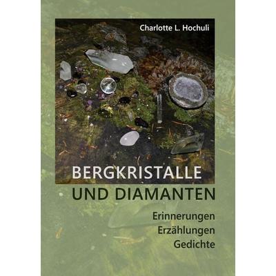 Bergkristalle und Diamanten, Gebundene Ausgabe von Charlotte Lys Hochuli, BoD – Books on Demand, 978-3-7568-5625-1