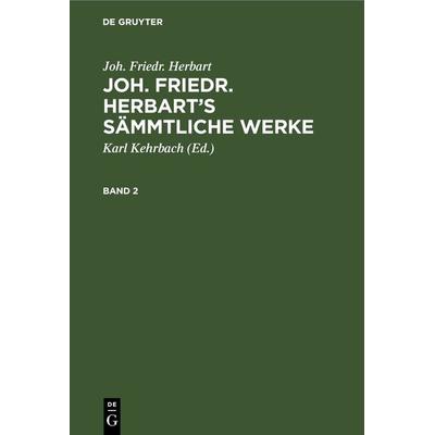 Joh. Friedr. Herbart’s Sämmtliche Werke. Band 2, Gebundene Ausgabe von Joh. Friedr. Herbart, De Gruyter, 978-3-11-268683-6
