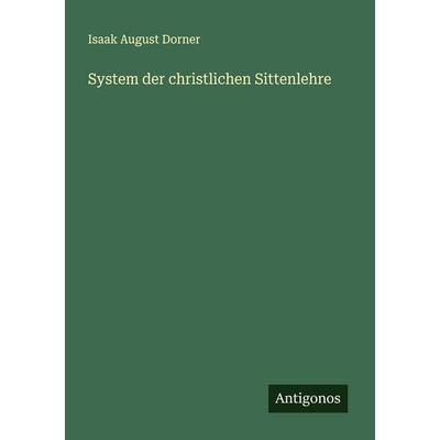 System der christlichen Sittenlehre, Taschenbuch von Isaak August Dorner, Antigonos Verlag, 978-3-563-90821-1